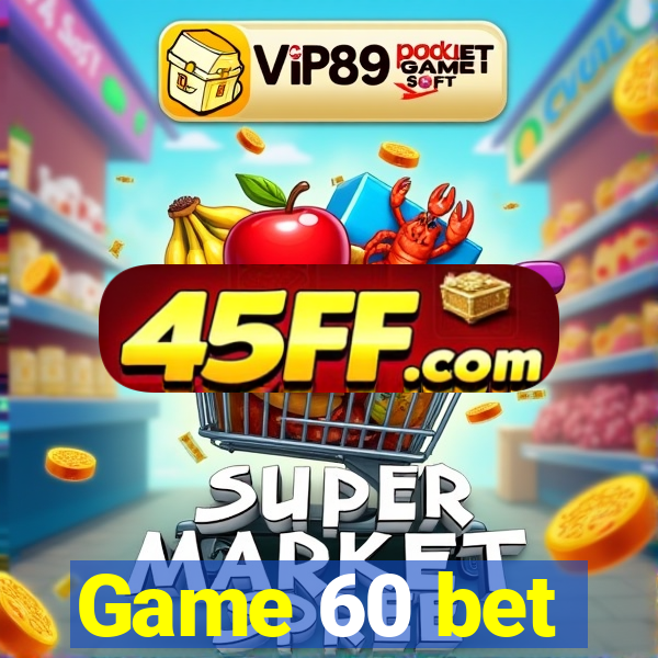 Game 60 bet
